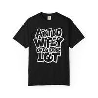 Ain't No Wifey Like The One I Got - Comfort Colors | Trendy Men's T-Shirt. Direct to Garment. Printed & Shipped in the USA. Unisex Sizes.