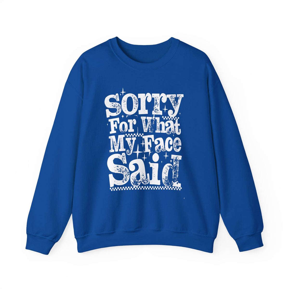 Sorry For What My Face Said - Distressed – Gildan Heavy Blend | Trendy Women’s Soft Sweatshirt. Direct to Garment. Printed & Shipped in the USA. Unisex Sizes.