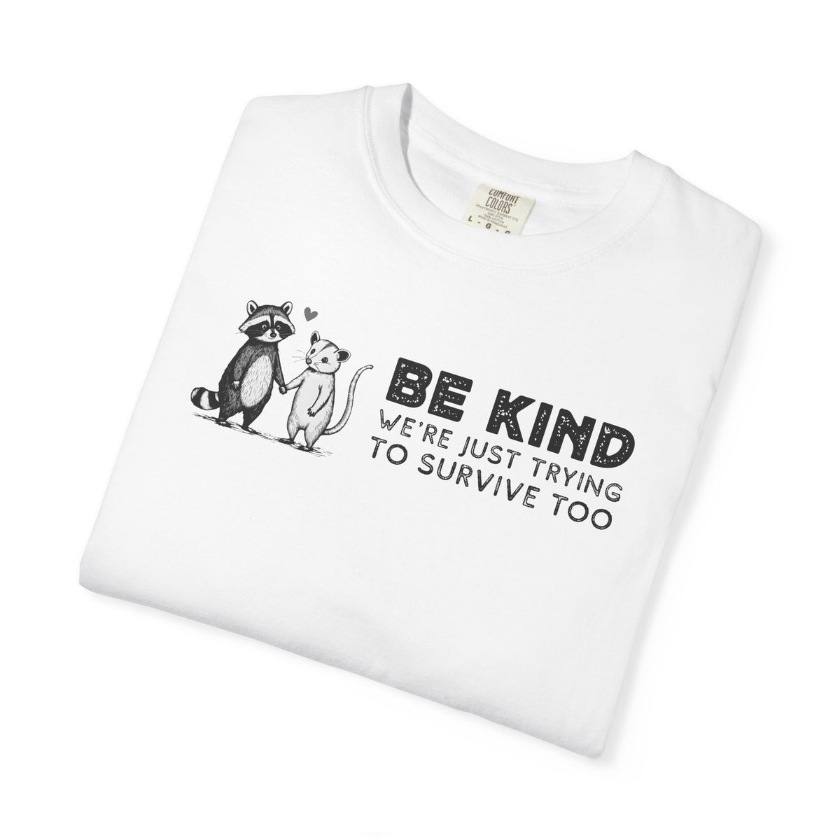 Be Kind We're Just Trying To Survive Too - Possum Raccoon *This Shirt Saves Lives* - Comfort Colors | Trendy Unisex T-Shirt. Direct to Garment. Printed & Shipped in the USA. Unisex Sizes.