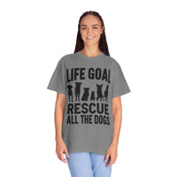 Life Goal Rescue All The Dogs - Comfort Colors | Trendy Unisex T-Shirt. Direct to Garment. Printed & Shipped in the USA. Unisex Sizes.