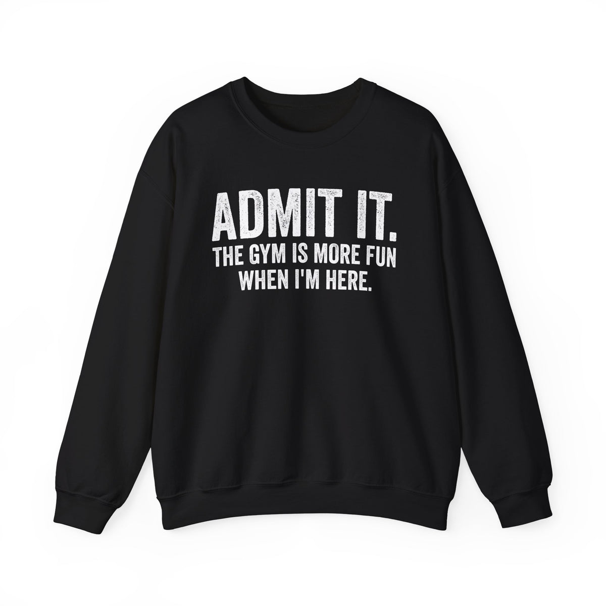 Admit It, The Gym Is More Fun When I’m Here - Distressed – Gildan Heavy Blend | Trendy Men's and Women’s Soft Sweatshirt. Direct to Garment. Printed & Shipped in the USA. Unisex Sizes.