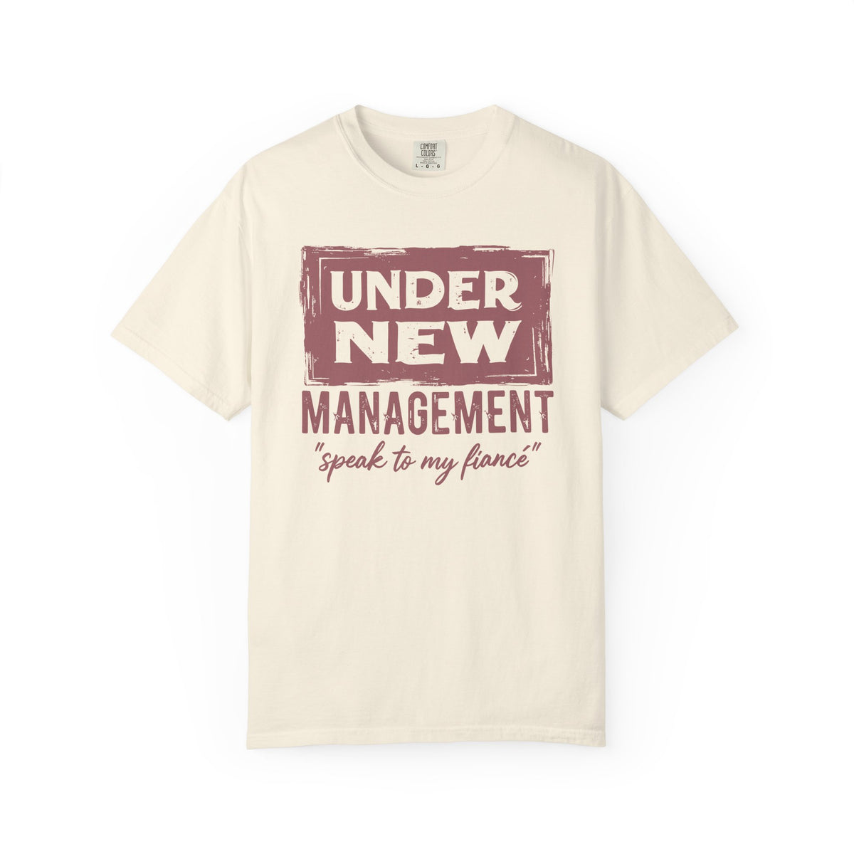 Under New Management "Speak to My Fiancé" - Comfort Colors | Trendy Men's and Women's T-Shirt. Direct to Garment. Printed & Shipped in the USA. Unisex Sizes.