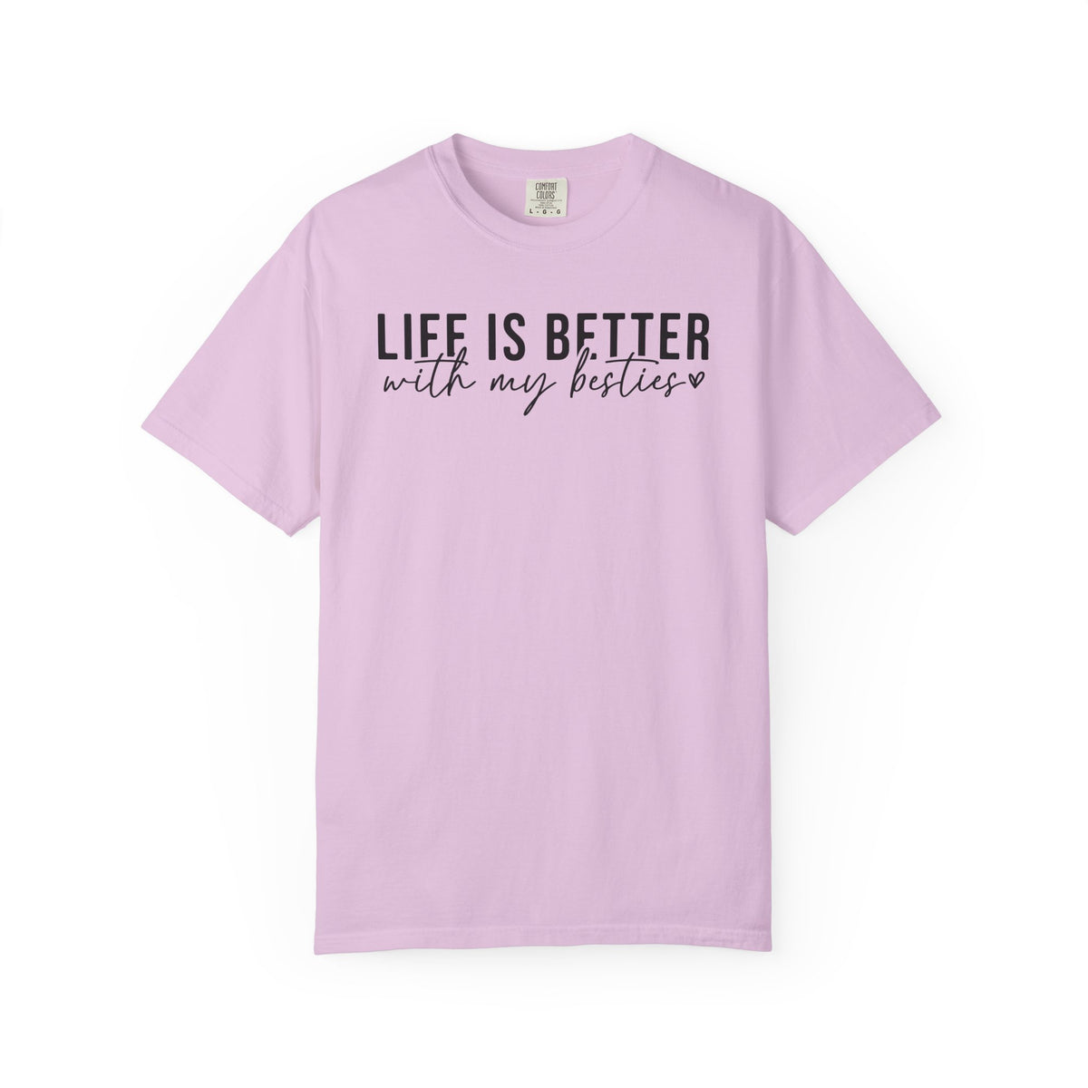 Life Is Better With My Besties - Comfort Colors | Trendy Women's T-Shirt. Direct to Garment. Printed & Shipped in the USA. Unisex Sizes.