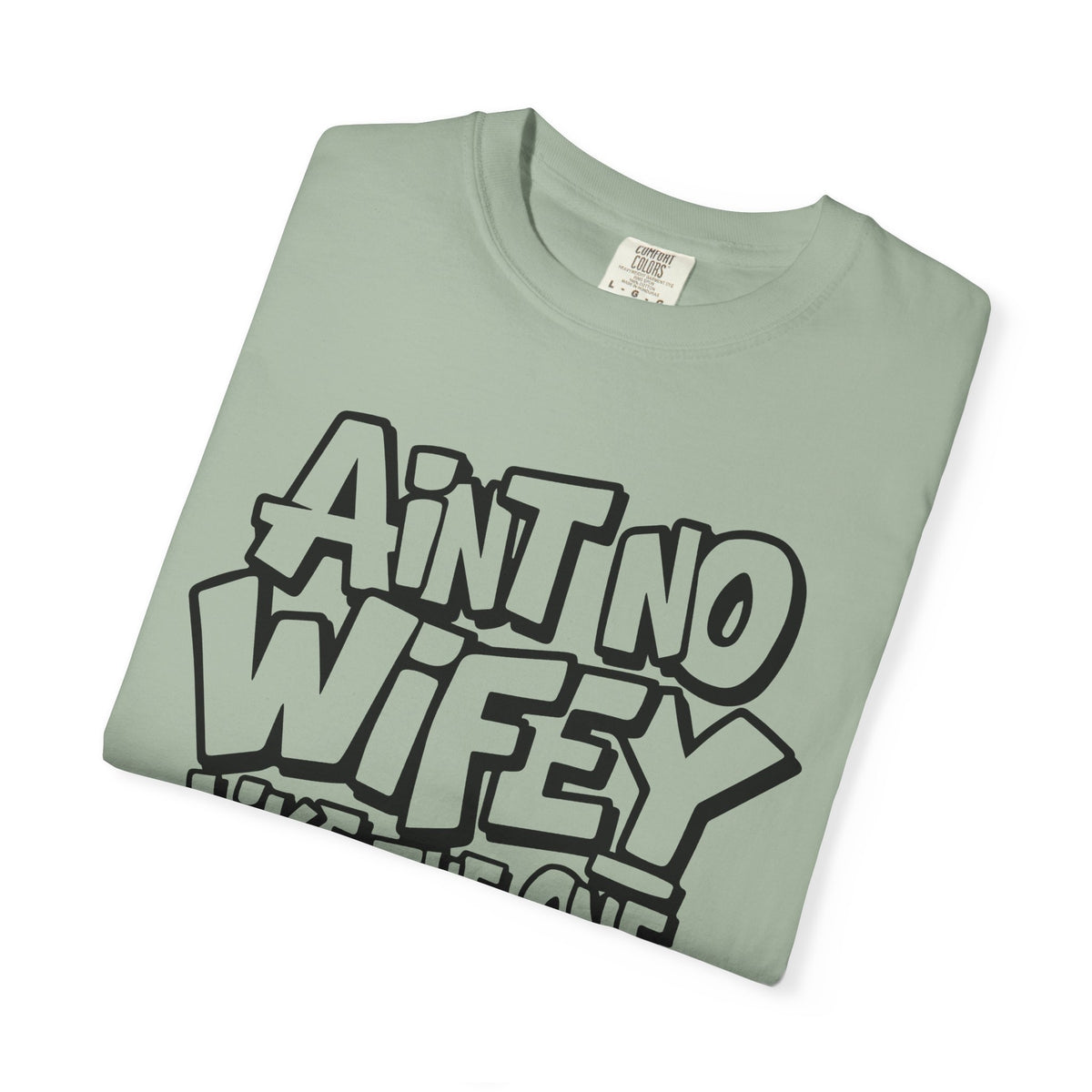 Ain't No Wifey Like The One I Got - Comfort Colors | Trendy Men's T-Shirt. Direct to Garment. Printed & Shipped in the USA. Unisex Sizes.