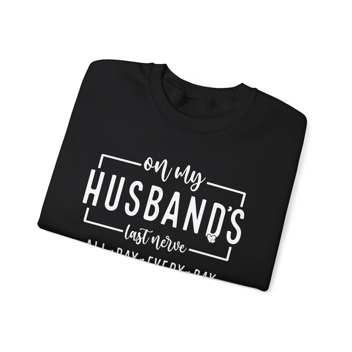 On My Husband's Last Nerve – Gildan Heavy Blend | Trendy Women’s Soft Sweatshirt. Direct to Garment. Printed & Shipped in the USA. Unisex Sizes.