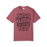 Ain't No Hubby Like The One I Got - Comfort Colors | Trendy Women's T-Shirt. Direct to Garment. Printed & Shipped in the USA. Unisex Sizes.
