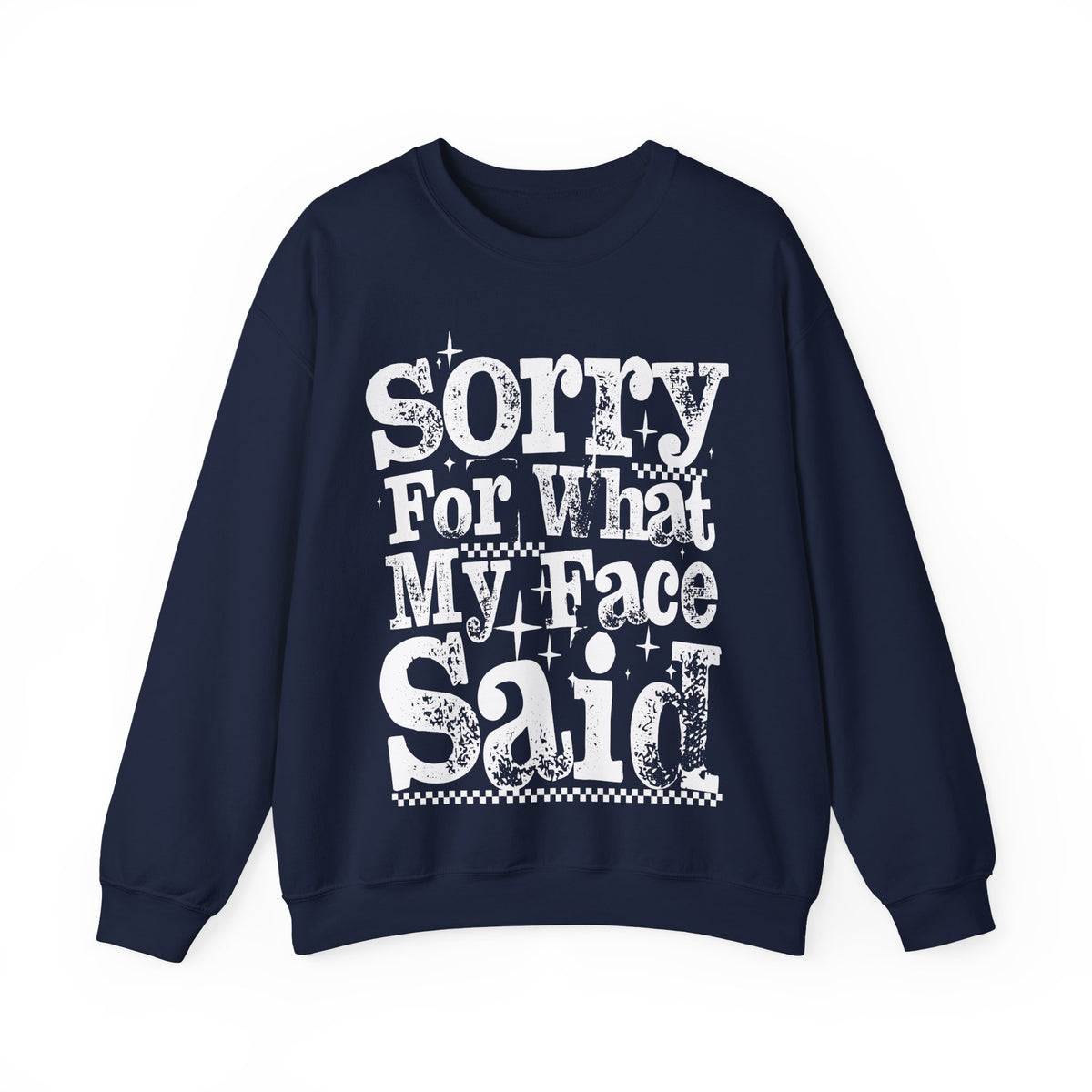 Sorry For What My Face Said - Distressed – Gildan Heavy Blend | Trendy Women’s Soft Sweatshirt. Direct to Garment. Printed & Shipped in the USA. Unisex Sizes.