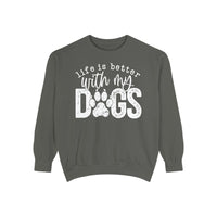 Life Is Better With My Dogs, Distressed - Comfort Colors | Trendy Women's and Men's Sweatshirt. Direct to Garment. Printed & Shipped in the USA. Unisex Sizes.