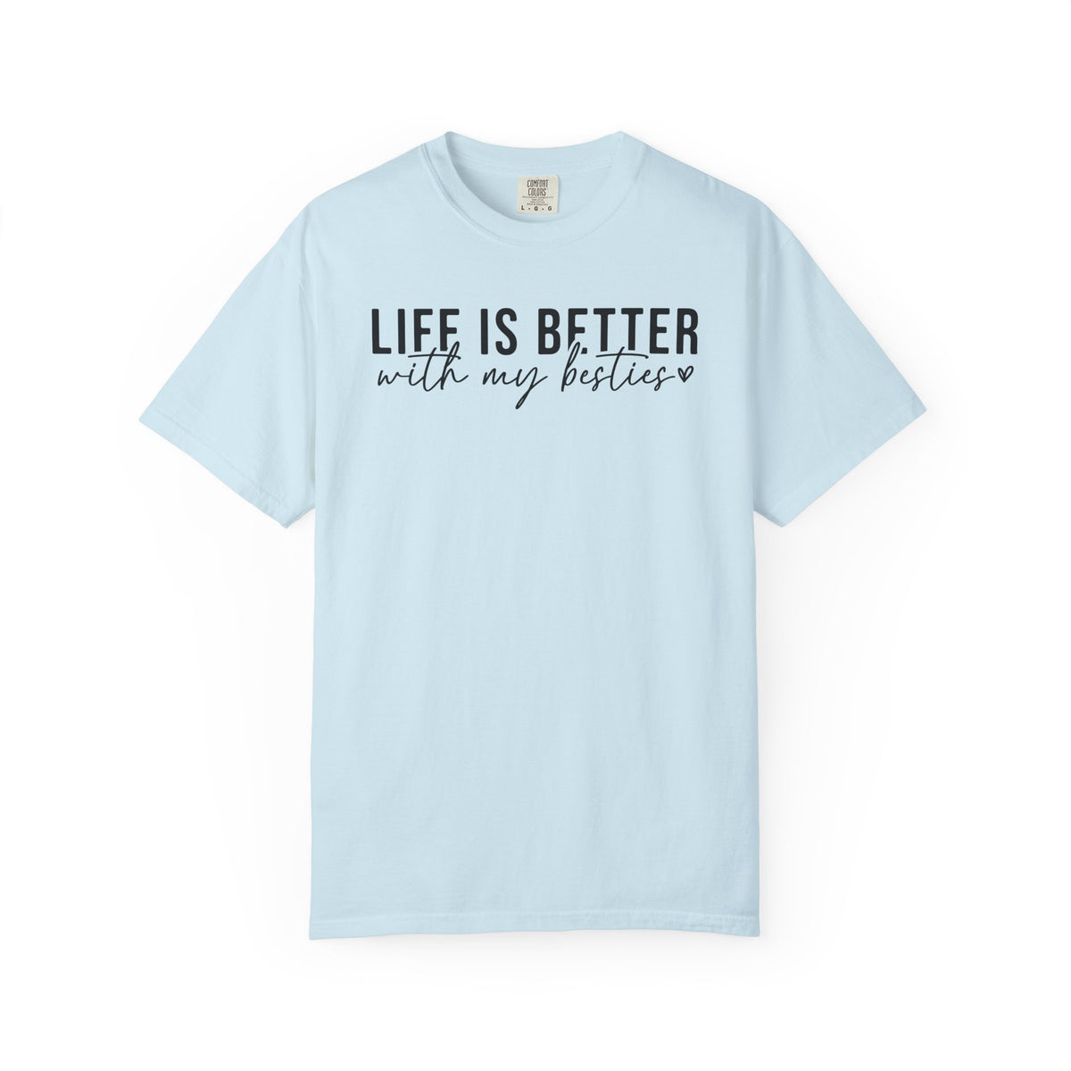 Life Is Better With My Besties - Comfort Colors | Trendy Women's T-Shirt. Direct to Garment. Printed & Shipped in the USA. Unisex Sizes.