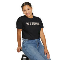 He's Hunting - Distressed - Comfort Colors | Trendy Women's T-Shirt. Direct to Garment. Printed & Shipped in the USA. Unisex Sizes.