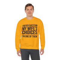 I Never Question My Wife’s Choices, I’m One of Them - Distressed – Gildan Heavy Blend | Trendy Men's Soft Sweatshirt. Direct to Garment. Printed & Shipped in the USA. Unisex Sizes.