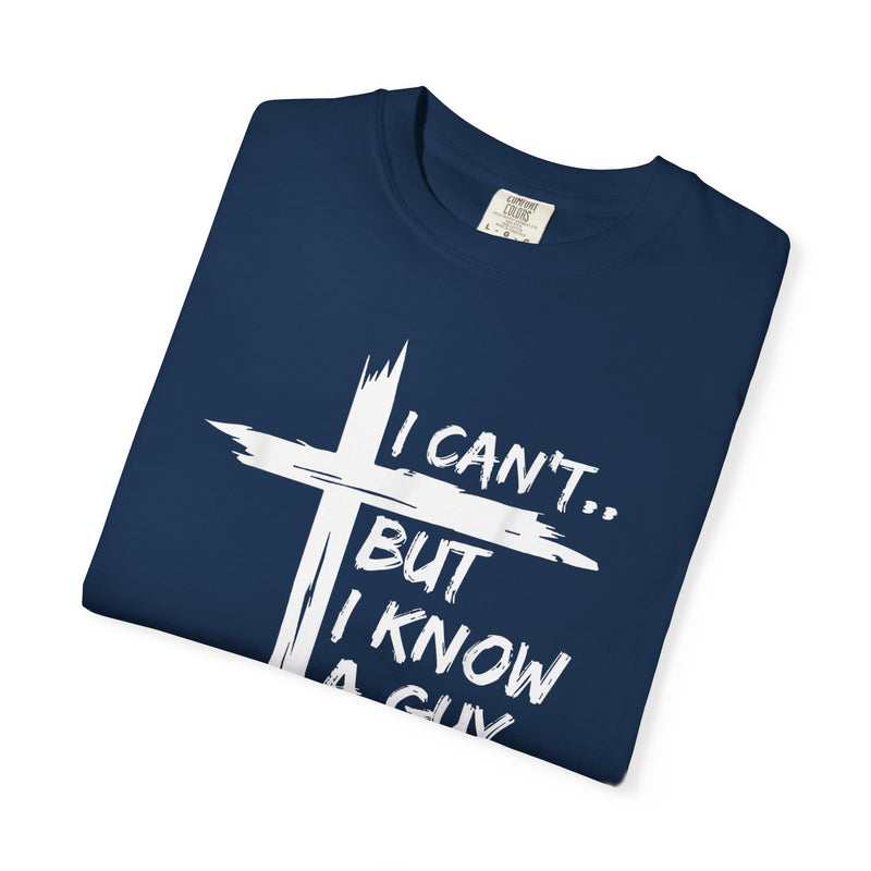 I Can't But I Know A Guy, Faith Cross Christian Jesus - Comfort Colors | Trendy Men's and Women's T-Shirt. Direct to Garment. Printed & Shipped in the USA. Unisex Sizes.