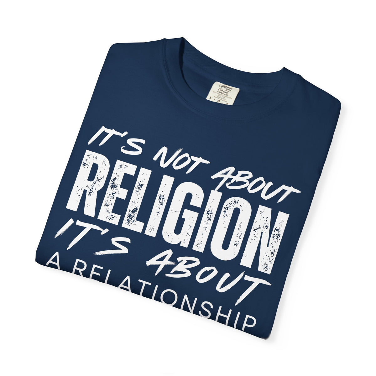 It's Not About Religion, It's About a Relationship with God - Comfort Colors | Trendy Men's and Women's T-Shirt. Direct to Garment. Printed & Shipped in the USA. Unisex Sizes.