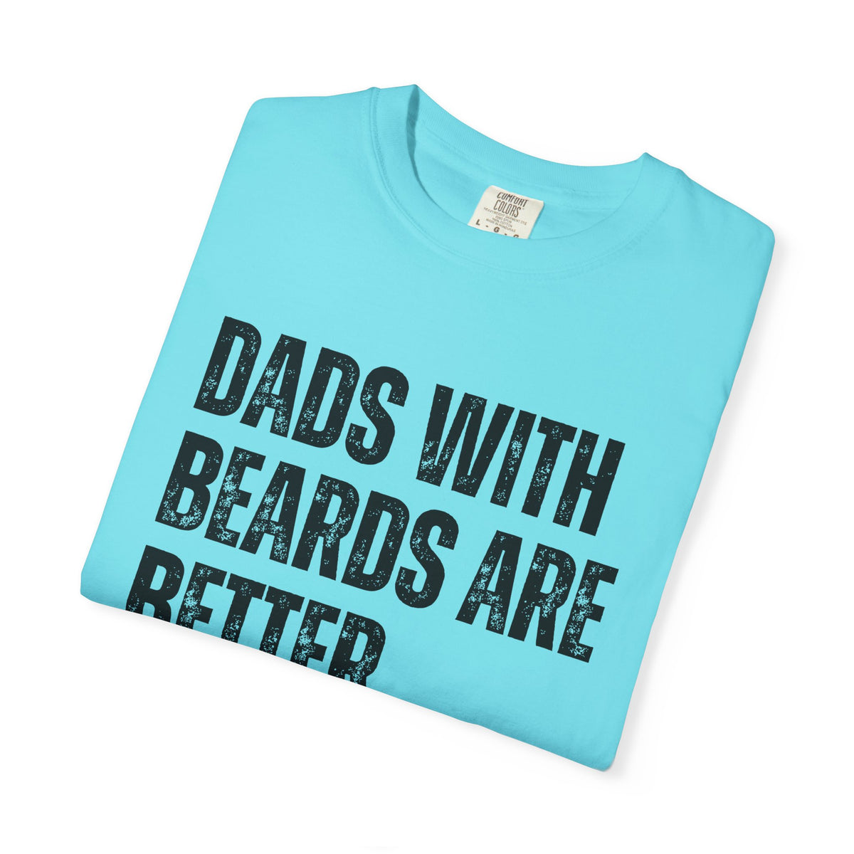 Dads With Beards Are Better - Distressed - Comfort Colors | Trendy Men's T-Shirt. Direct to Garment. Printed & Shipped in the USA. Unisex Sizes.