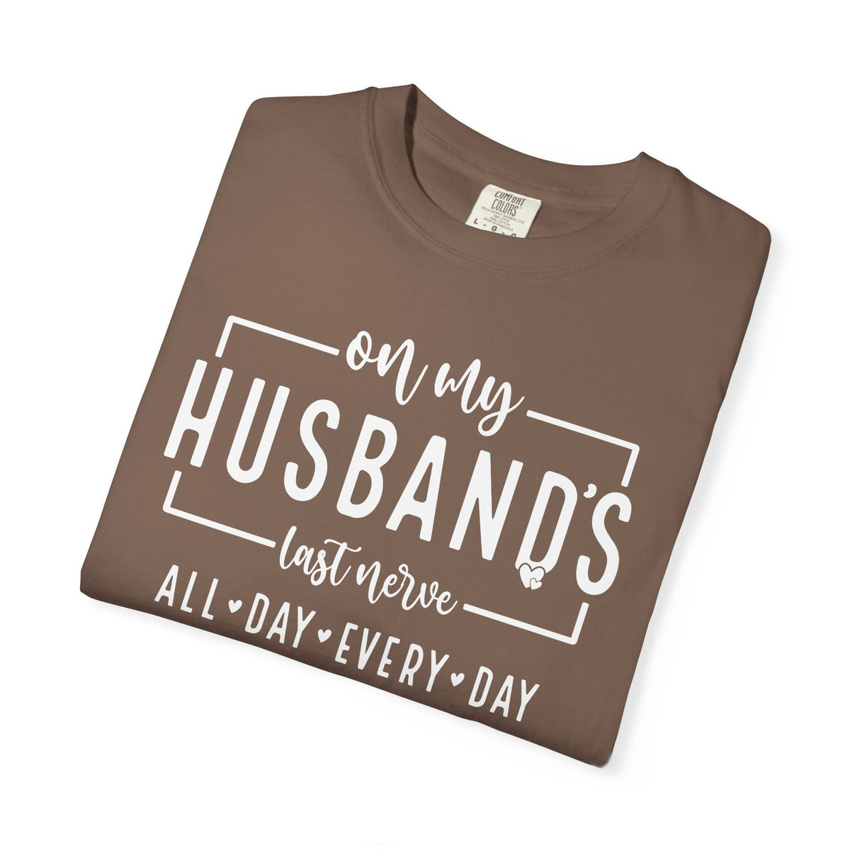 On My Husband's Last Nerve All Day Every Day - Comfort Colors | Trendy Women's T-Shirt. Direct to Garment. Printed & Shipped in the USA. Unisex Sizes.