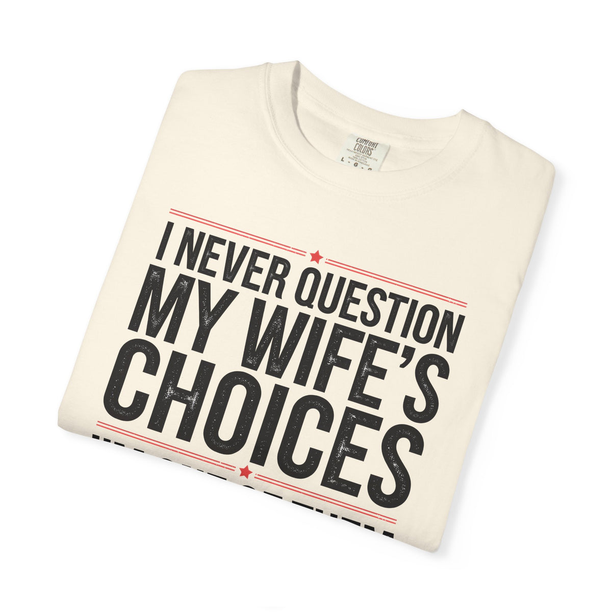 I Never Question My Wife’s Choices, I’m One of Them - Distressed - Comfort Colors | Trendy Men's T-Shirt. Direct to Garment. Printed & Shipped in the USA. Unisex Sizes.