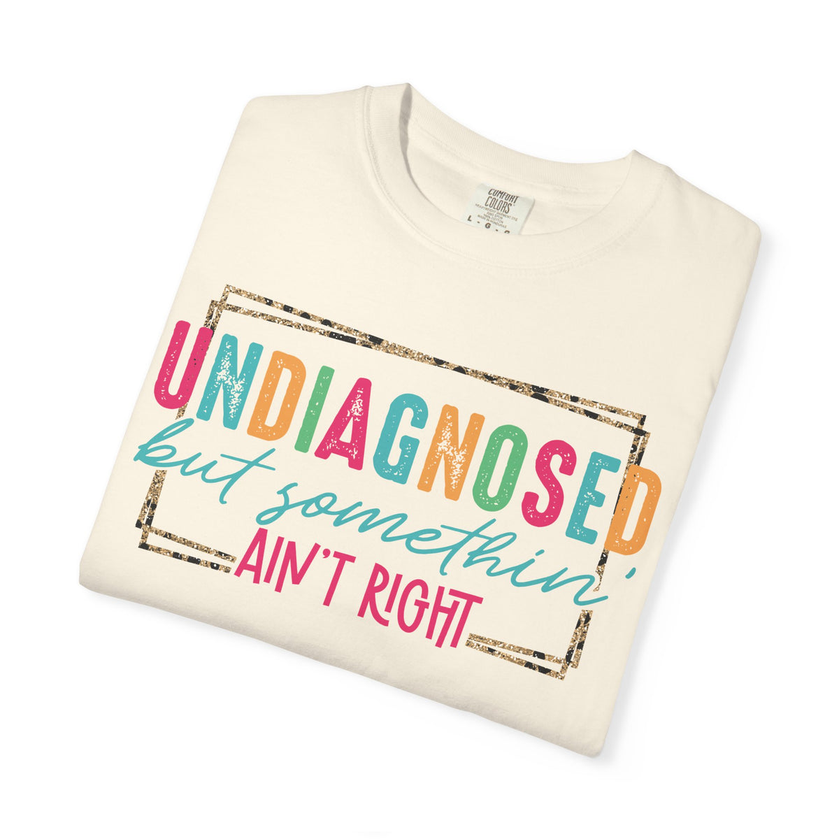 Undiagnosed But Somethin' Ain't Right Funny Mental Health - Comfort Colors | Trendy Women's T-Shirt. Direct to Garment. Printed & Shipped in the USA. Unisex Sizes.