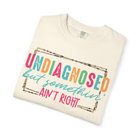 Undiagnosed But Somethin' Ain't Right Funny Mental Health - Comfort Colors | Trendy Women's T-Shirt. Direct to Garment. Printed & Shipped in the USA. Unisex Sizes.