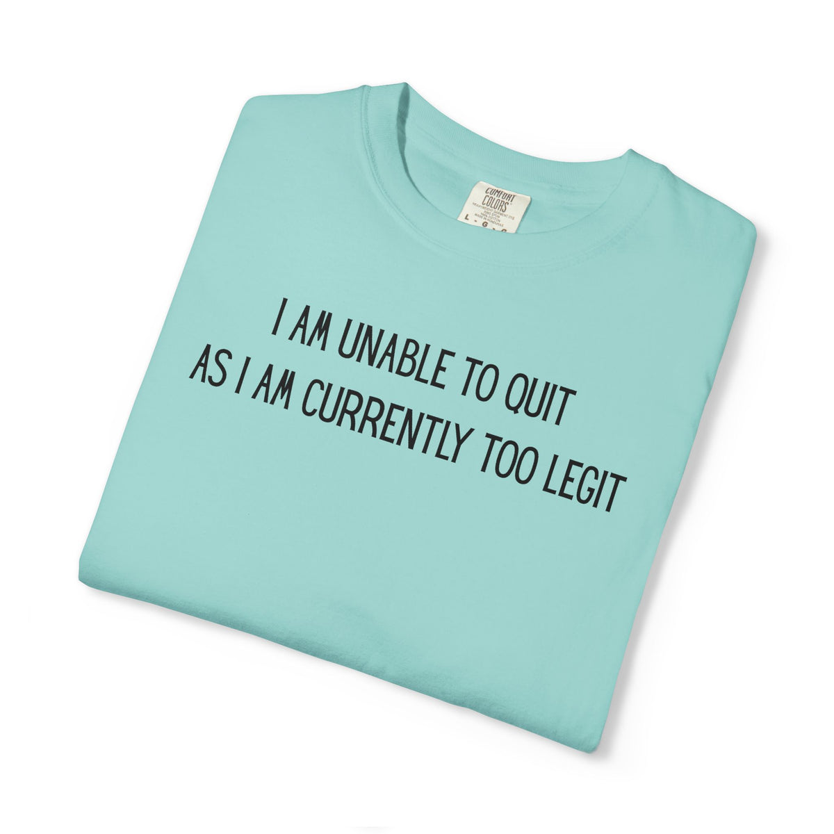 Unable to Quit, Too Legit - Comfort Colors | Trendy Men's and Women's T-Shirt. Direct to Garment. Printed & Shipped in the USA. Unisex Sizes.