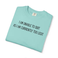 Unable to Quit, Too Legit - Comfort Colors | Trendy Men's and Women's T-Shirt. Direct to Garment. Printed & Shipped in the USA. Unisex Sizes.