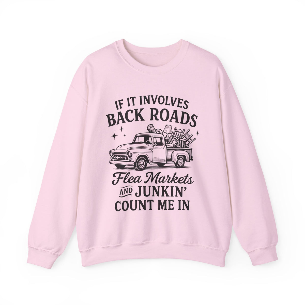 If It Involves Back Roads, Flea Markets and Junkin' Count Me In – Gildan Heavy Blend | Trendy Women’s and Men's Soft Sweatshirt. Direct to Garment. Printed & Shipped in the USA. Unisex Sizes.