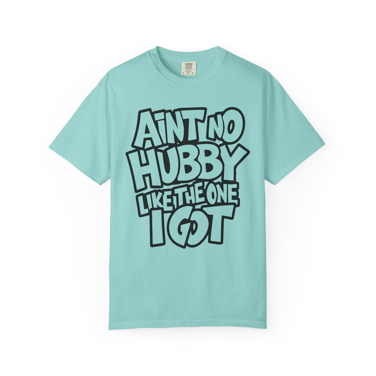 Ain't No Hubby Like The One I Got - Comfort Colors | Trendy Women's T-Shirt. Direct to Garment. Printed & Shipped in the USA. Unisex Sizes.