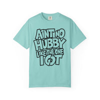 Ain't No Hubby Like The One I Got - Comfort Colors | Trendy Women's T-Shirt. Direct to Garment. Printed & Shipped in the USA. Unisex Sizes.