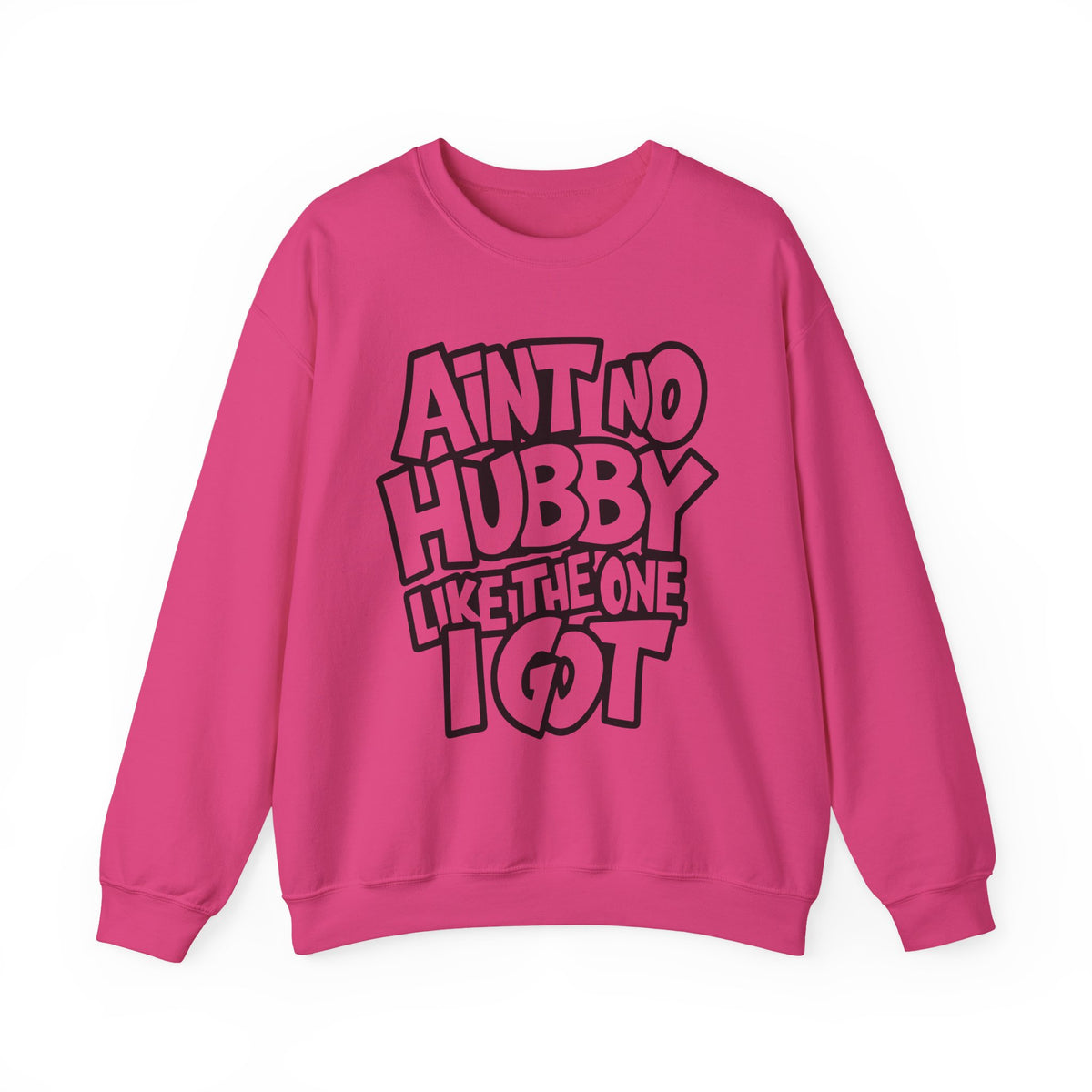 Ain't No Hubby Like The One I Got – Gildan Heavy Blend | Trendy Women’s Soft Sweatshirt. Direct to Garment. Printed & Shipped in the USA. Unisex Sizes.