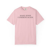 Make Sense Common Again - Comfort Colors | Trendy Men's and Women's T-Shirt. Direct to Garment. Printed & Shipped in the USA. Unisex Sizes.