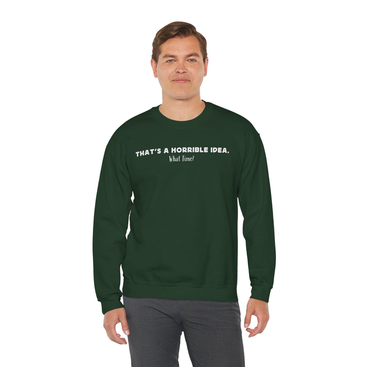 Horrible Idea, What Time? – Gildan Heavy Blend | Trendy Women’s and Men's Soft Sweatshirt. Direct to Garment. Printed & Shipped in the USA. Unisex Sizes.