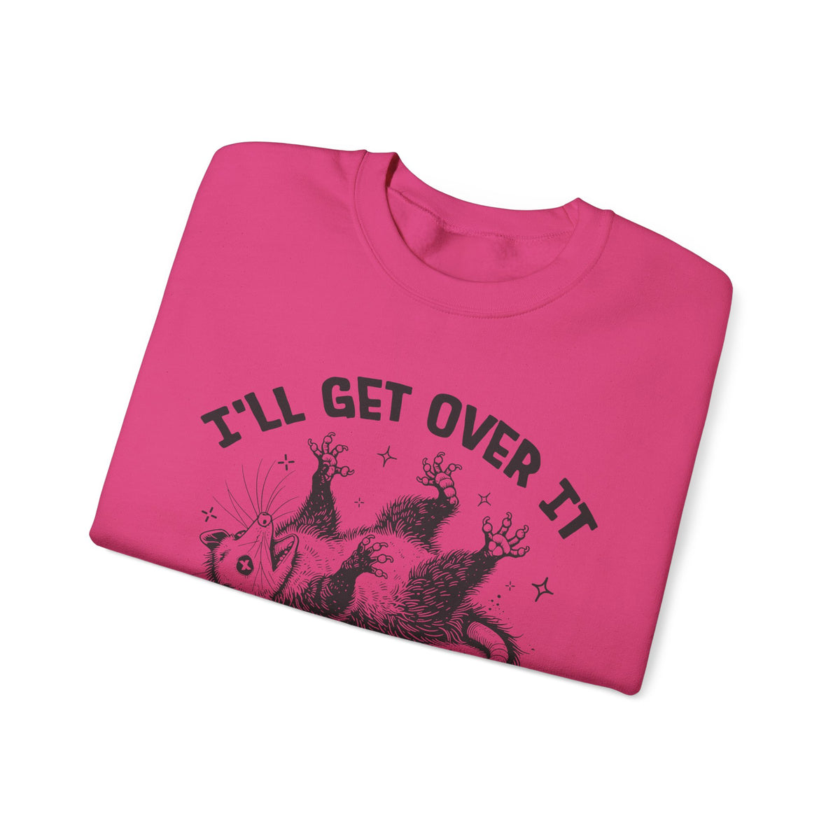 I'll Get Over It, Dramatic Possum – Gildan Heavy Blend | Trendy Women’s and Men's Soft Sweatshirt. Direct to Garment. Printed & Shipped in the USA. Unisex Sizes.