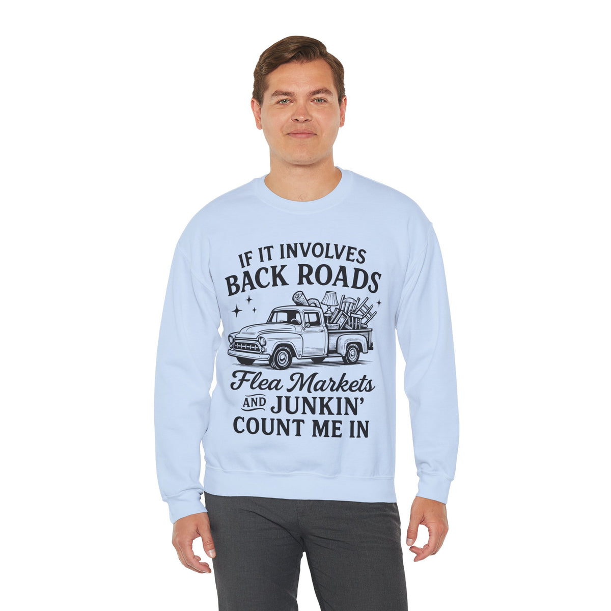 If It Involves Back Roads, Flea Markets and Junkin' Count Me In – Gildan Heavy Blend | Trendy Women’s and Men's Soft Sweatshirt. Direct to Garment. Printed & Shipped in the USA. Unisex Sizes.