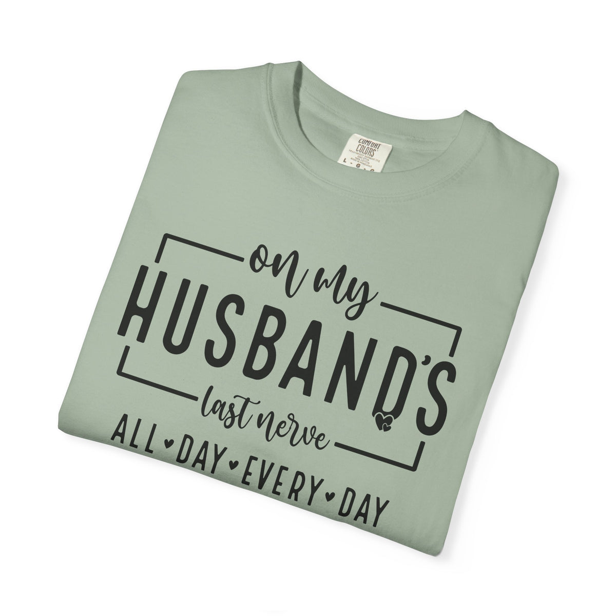 On My Husband's Last Nerve All Day Every Day - Comfort Colors | Trendy Women's T-Shirt. Direct to Garment. Printed & Shipped in the USA. Unisex Sizes.