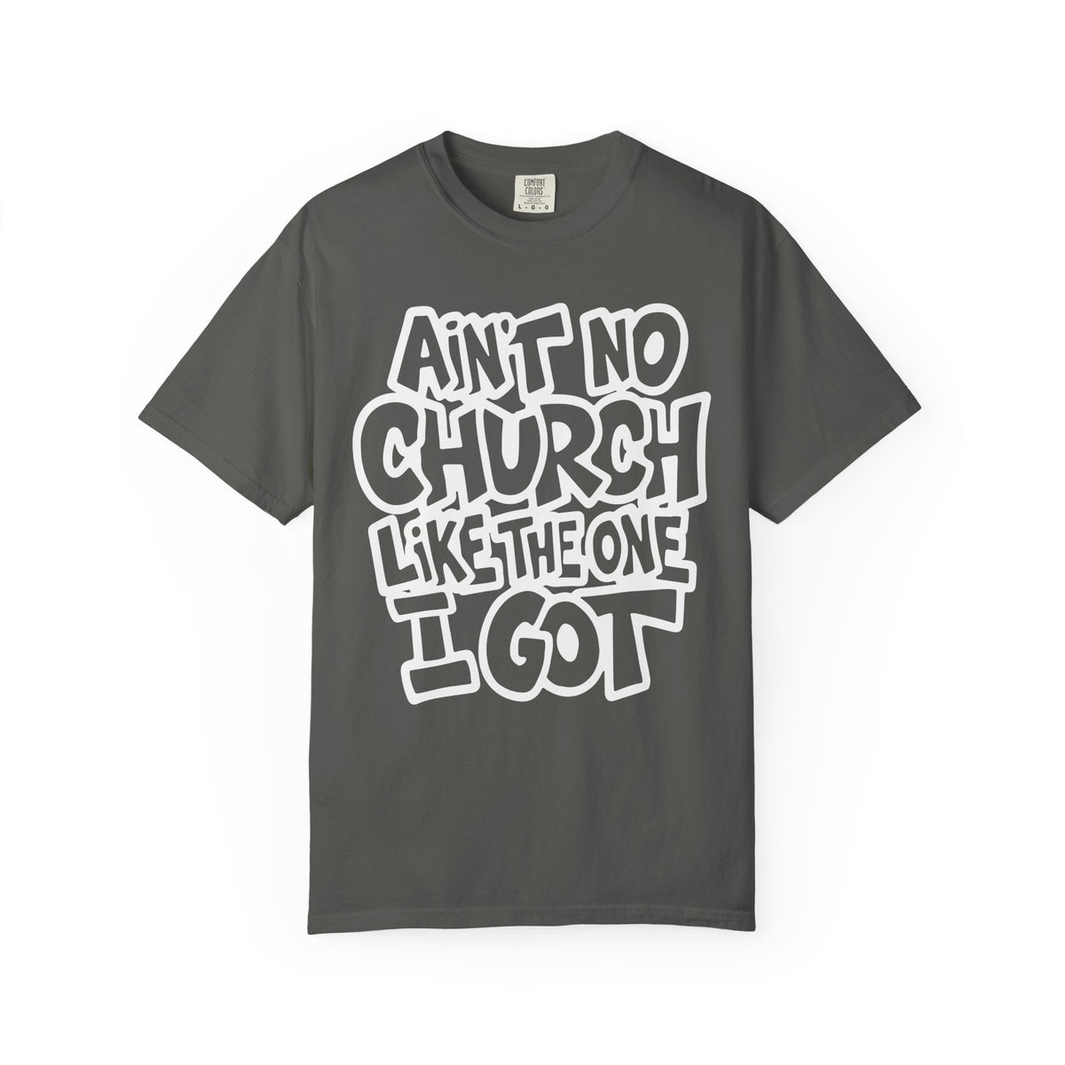 Ain't No Church Like The One I Got - Comfort Colors | Trendy Men's and Women's T-Shirt. Direct to Garment. Printed & Shipped in the USA. Unisex Sizes.