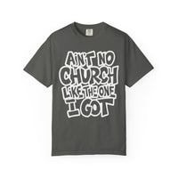 Ain't No Church Like The One I Got - Comfort Colors | Trendy Men's and Women's T-Shirt. Direct to Garment. Printed & Shipped in the USA. Unisex Sizes.