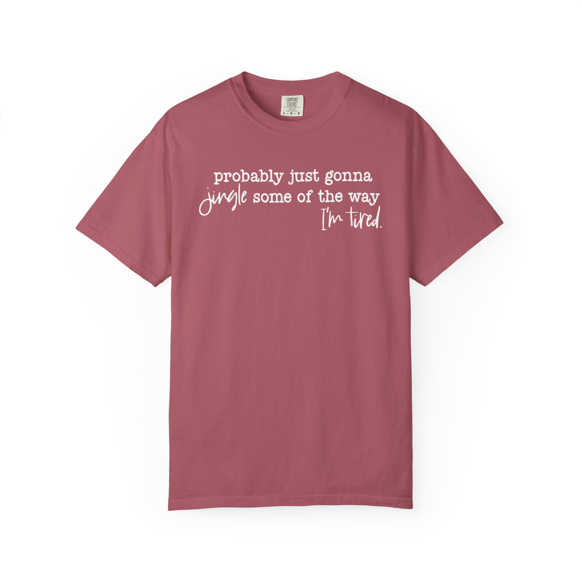 Probably Just Gonna Jingle Some Of The Way I'm Tired - Comfort Colors | Trendy Women's and Men's T-Shirt. Direct to Garment. Printed & Shipped in the USA. Unisex Sizes.