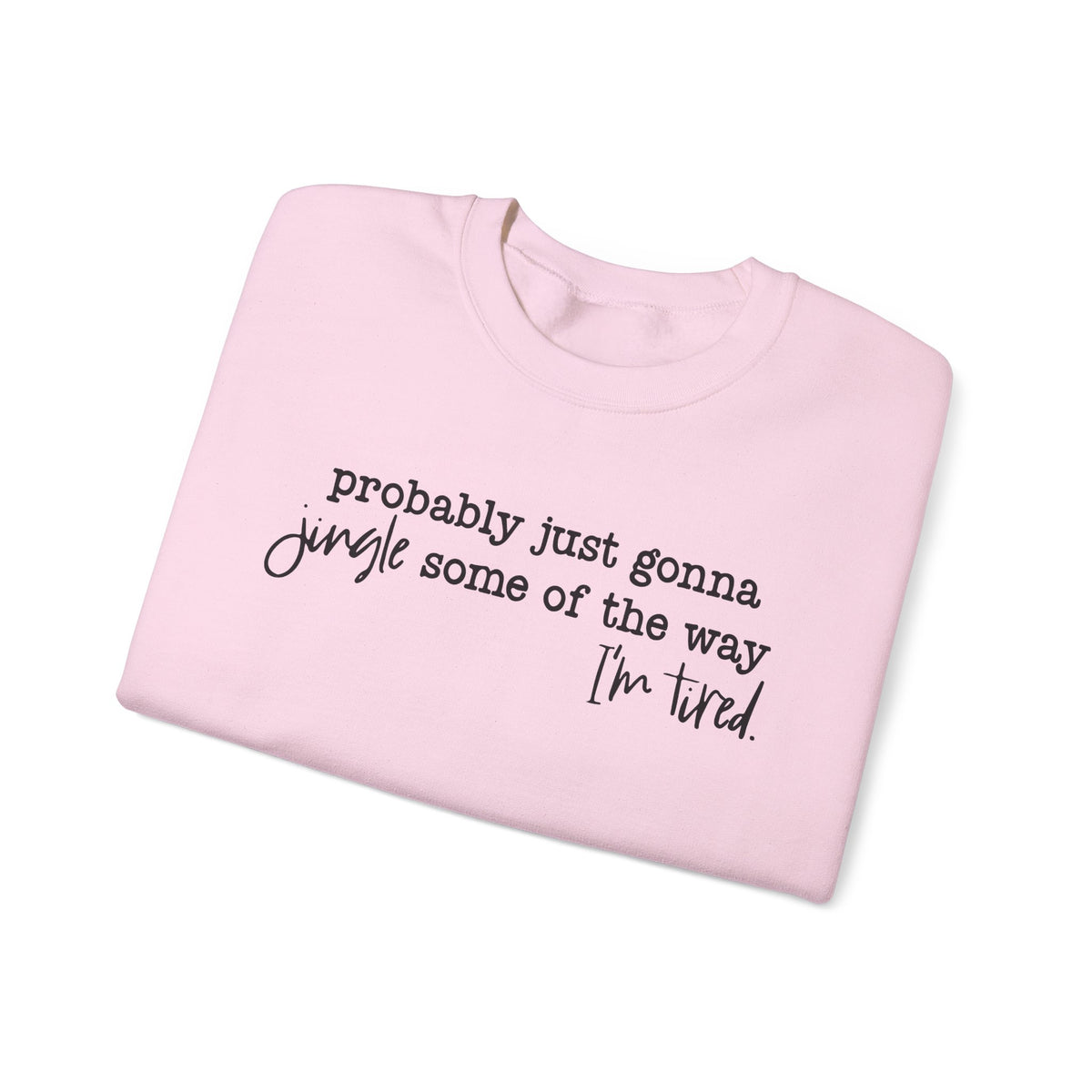 Probably Just Gonna Jingle Some Of The Way I'm Tired – Gildan Heavy Blend | Trendy Men's and Women’s Soft Sweatshirt. Direct to Garment. Printed & Shipped in the USA. Unisex Sizes.