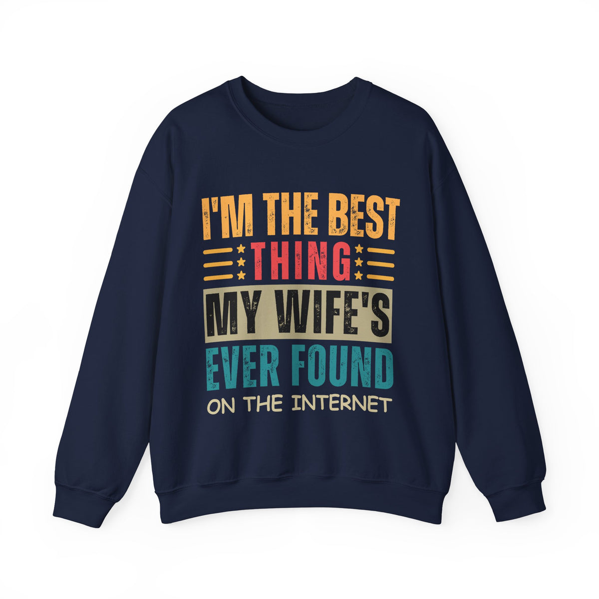 I'm The Best Thing My Wife's Ever Found on the Internet - Husband – Gildan Heavy Blend | Trendy Men's Soft Sweatshirt. Direct to Garment. Printed & Shipped in the USA. Unisex Sizes.