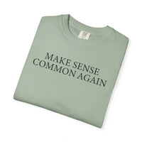 Make Sense Common Again - Comfort Colors | Trendy Men's and Women's T-Shirt. Direct to Garment. Printed & Shipped in the USA. Unisex Sizes.