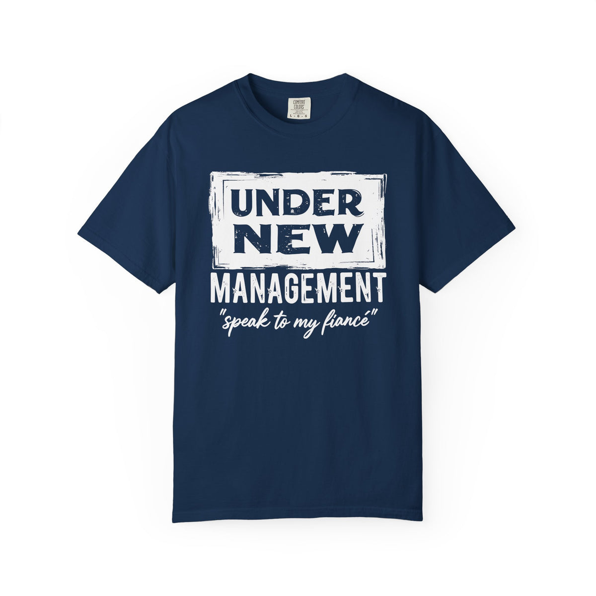Under New Management "Speak to My Fiancé" - Comfort Colors | Trendy Men's and Women's T-Shirt. Direct to Garment. Printed & Shipped in the USA. Unisex Sizes.