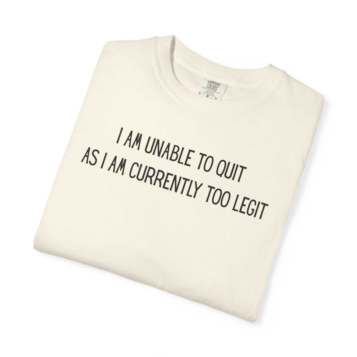 Unable to Quit, Too Legit - Comfort Colors | Trendy Men's and Women's T-Shirt. Direct to Garment. Printed & Shipped in the USA. Unisex Sizes.