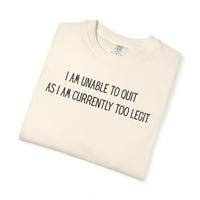 Unable to Quit, Too Legit - Comfort Colors | Trendy Men's and Women's T-Shirt. Direct to Garment. Printed & Shipped in the USA. Unisex Sizes.