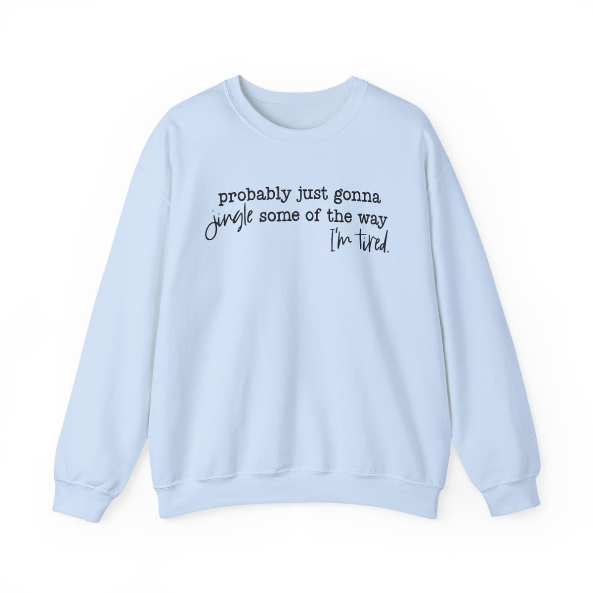 Probably Just Gonna Jingle Some Of The Way I'm Tired – Gildan Heavy Blend | Trendy Men's and Women’s Soft Sweatshirt. Direct to Garment. Printed & Shipped in the USA. Unisex Sizes.