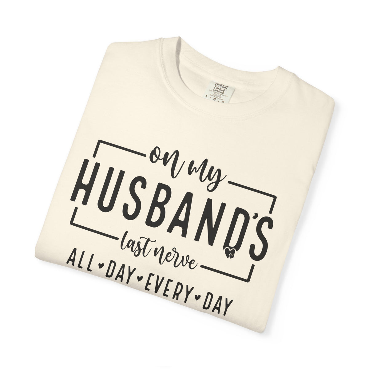 On My Husband's Last Nerve All Day Every Day - Comfort Colors | Trendy Women's T-Shirt. Direct to Garment. Printed & Shipped in the USA. Unisex Sizes.