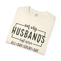 On My Husband's Last Nerve All Day Every Day - Comfort Colors | Trendy Women's T-Shirt. Direct to Garment. Printed & Shipped in the USA. Unisex Sizes.