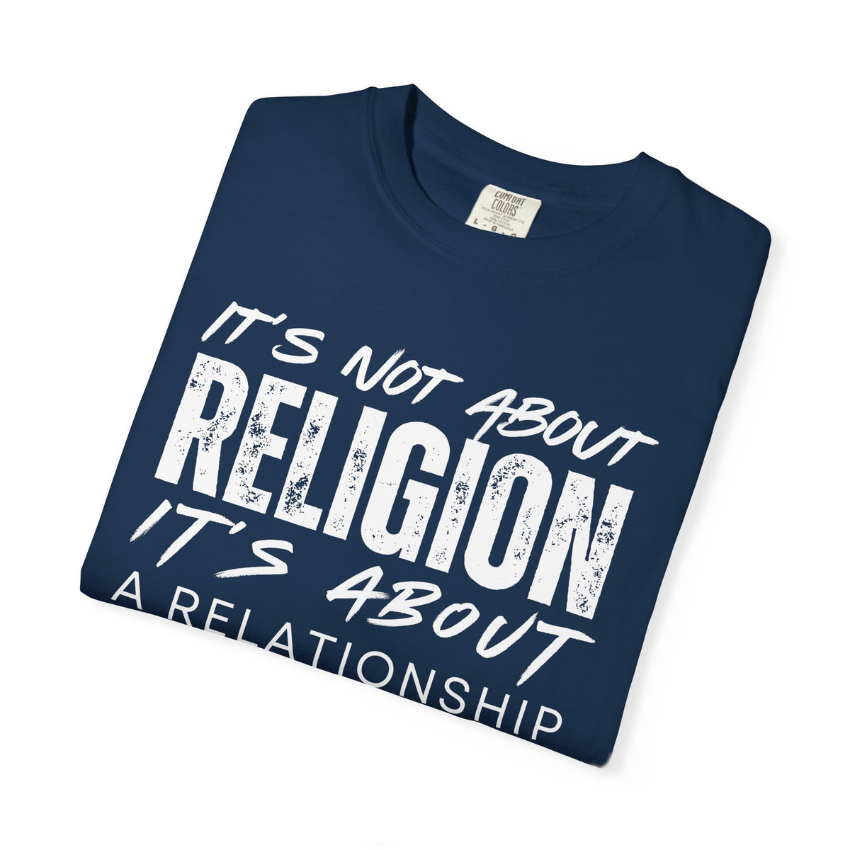 It's Not About Religion, It's About a Relationship with God - Comfort Colors | Trendy Men's and Women's T-Shirt. Direct to Garment. Printed & Shipped in the USA. Unisex Sizes.