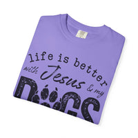 Life is Better With Jesus and My Dogs - Comfort Colors | Trendy Women's and Men's T-Shirt. Direct to Garment. Printed & Shipped in the USA. Unisex Sizes.