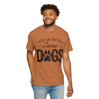 Life is Better With Jesus and My Dogs - Comfort Colors | Trendy Women's and Men's T-Shirt. Direct to Garment. Printed & Shipped in the USA. Unisex Sizes.