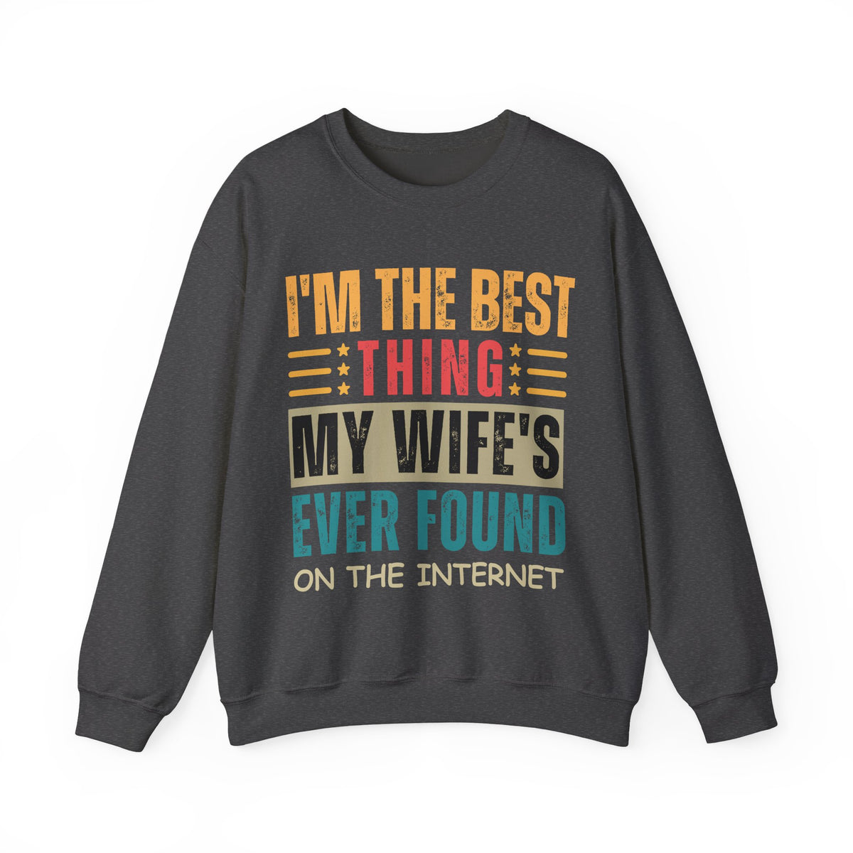 I'm The Best Thing My Wife's Ever Found on the Internet - Husband – Gildan Heavy Blend | Trendy Men's Soft Sweatshirt. Direct to Garment. Printed & Shipped in the USA. Unisex Sizes.