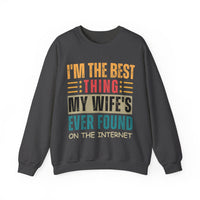 I'm The Best Thing My Wife's Ever Found on the Internet - Husband – Gildan Heavy Blend | Trendy Men's Soft Sweatshirt. Direct to Garment. Printed & Shipped in the USA. Unisex Sizes.